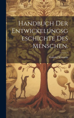 Handbuch Der Entwickelungsgeschichte Des Menschen. (German Edition)
