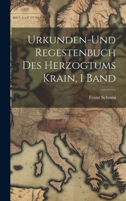 Urkunden-Und Regestenbuch Des Herzogtums Krain, I Band (German Edition)