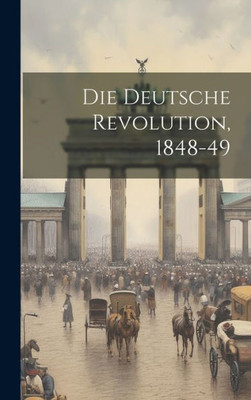 Die Deutsche Revolution, 1848-49 (German Edition)