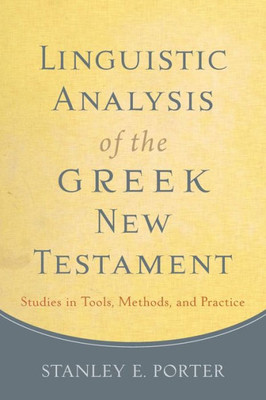 Linguistic Analysis Of The Greek New Testament: Studies In Tools, Methods, And Practice