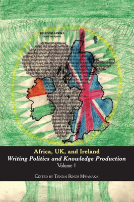 Africa, Uk, And Ireland: Writing Politics And Knowledge Production Volume 1