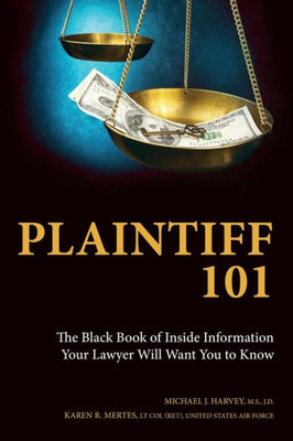 Plaintiff 101: The Black Book Of Inside Information Your Lawyer Will Want You To Know