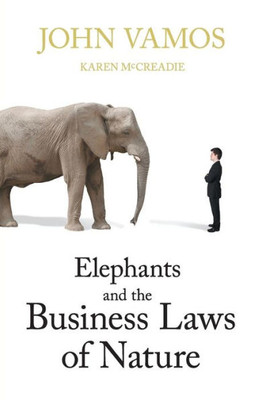 Elephants And The Business Laws Of Nature And How To Manage Them To Help You And Your Business Realise Full Potential