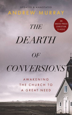 The Dearth Of Conversions: Awakening The Church To A Great Need [Updated And Annotated]
