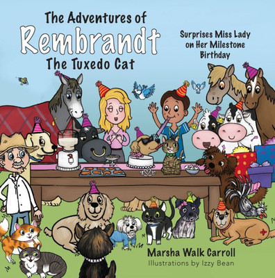 The Adventures Of Rembrandt The Tuxedo Cat: Surprises Miss Lady On Her Milestone Birthday (The Adventures Of Rembrandt The Tuxedo Cat, 5)