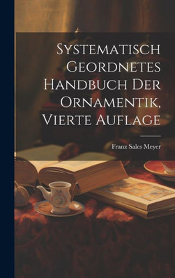 Systematisch Geordnetes Handbuch Der Ornamentik, Vierte Auflage (German Edition)