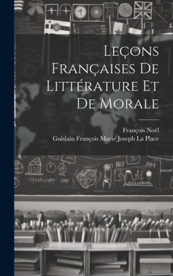 Leçons Françaises De Littérature Et De Morale (French Edition)