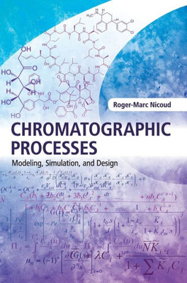 Chromatographic Processes: Modeling, Simulation, And Design (Cambridge Series In Chemical Engineering)