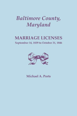 Baltimore County, Maryland, Marriage Licenses: September 14, 1839 To October 31, 1846