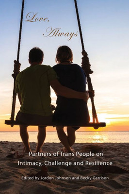 Love, Always: Partners Of Trans People On Intimacy, Challenge And Resilience