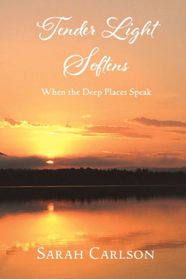 Tender Light Softens: When The Deep Places Speak