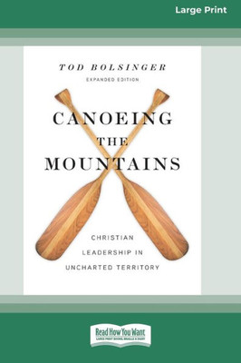 Canoeing The Mountains (Expanded Edition): Christian Leadership In Uncharted Territory [Standard Large Print 16 Pt Edition]