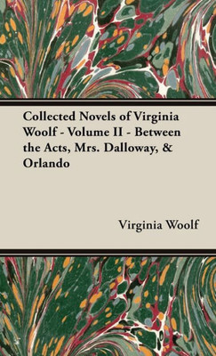 The Collected Novels Of Virginia Woolf - Volume Ii - Between The Acts, Mrs. Dalloway, & Orlando