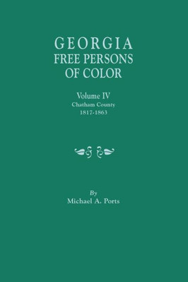 Georgia Free Persons Of Color, Volume Iv: Chatham County, 1817-1863