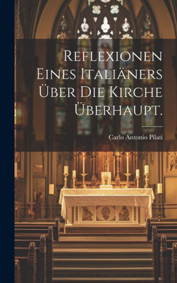 Reflexionen Eines Italiäners Über Die Kirche Überhaupt. (German Edition)