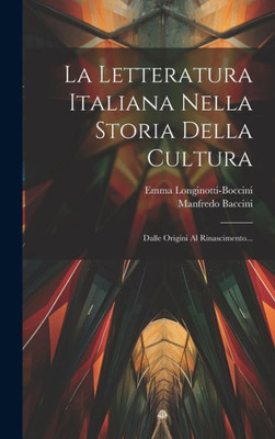 La Letteratura Italiana Nella Storia Della Cultura: Dalle Origini Al Rinascimento... (Italian Edition)