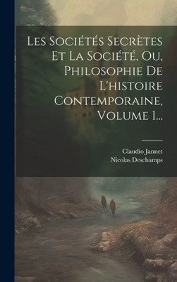 Les Sociétés Secrètes Et La Société, Ou, Philosophie De L'Histoire Contemporaine, Volume 1... (French Edition)