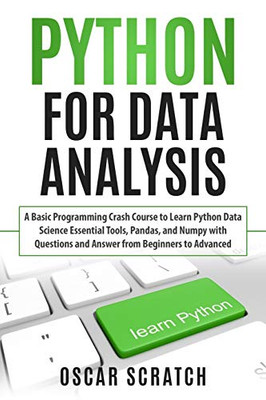 Python for Data Analysis: A Basic Programming Crash Course to Learn Python Data Science Essential Tools, Pandas, and Numpy with Questions and Answer from Beginners to Advanced