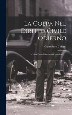 La Colpa Nel Diritto Civile Odierno: Colpa Extra-Contrattuale (Aquiliana).... (Italian Edition)
