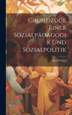 Grundzüge Einer Sozialpädagogik Und Sozialpolitik (German Edition)