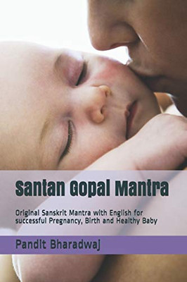 Santan Gopal Mantra: Original Sanskrit Mantra with English for successful Pregnancy, Birth and Healthy Baby