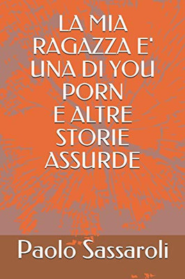 LA MIA RAGAZZA E' UNA DI YOU PORN E ALTRE STORIE ASSURDE (Italian Edition)