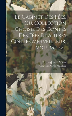 Le Cabinet Des Fées, Ou, Collection Choisie Des Contes Des Fées Et Autres Contes Merveilleux, Volume 32... (French Edition)