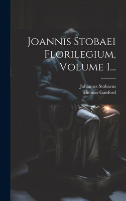 Joannis Stobaei Florilegium, Volume 1... (Greek Edition)