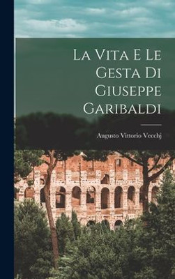 La Vita E Le Gesta Di Giuseppe Garibaldi (Italian Edition)