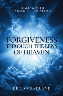 Forgiveness Through HeavenS Lens: Dealing With Unresolved Conflict