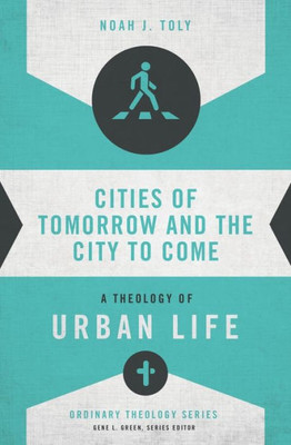 Cities Of Tomorrow And The City To Come: A Theology Of Urban Life (Ordinary Theology)