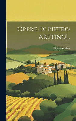 Opere Di Pietro Aretino... (Italian Edition)