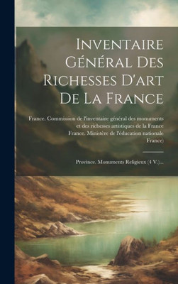Inventaire Général Des Richesses D'Art De La France: Province. Monuments Religieux (4 V.)... (French Edition)