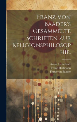 Franz Von Baader's Gesammelte Schriften Zur Religionsphilosophie. (German Edition)