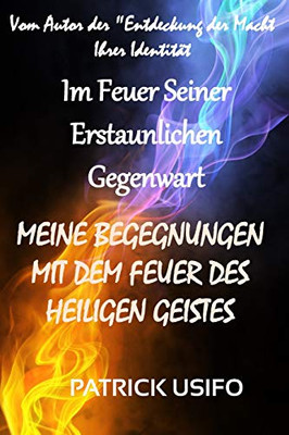 Im Feuer Seiner Erstaunlichen Gegenwart: MEINE BEGEGNUNGEN MIT DEM FEUER DES HEILIGEN GEISTES (German Edition)