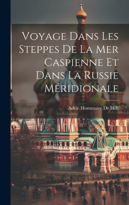 Voyage Dans Les Steppes De La Mer Caspienne Et Dans La Russie Méridionale
