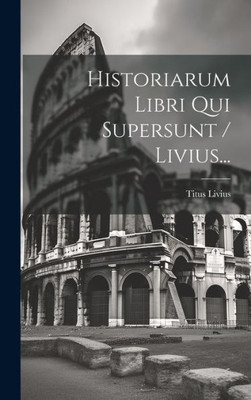 Historiarum Libri Qui Supersunt / Livius... (Latin Edition)