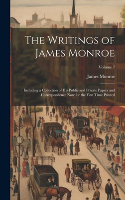 The Writings Of James Monroe: Including A Collection Of His Public And Private Papers And Correspondence Now For The First Time Printed; Volume 7