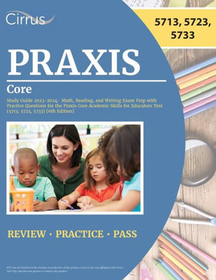 Praxis Core Study Guide 2023-2024: Math, Reading, And Writing Exam Prep With Practice Questions For The Praxis Core Academic Skills For Educators Test (5713, 5723, 5733) [6Th Edition]