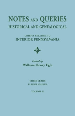 Notes And Queries: Historical And Genealogical, Chiefly Relating To Interior Pennsylvania. Third Series, In Three Volumes. Volume Ii