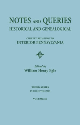 Notes And Queries: Historical And Genealogical, Chiefly Relating To Interior Pennsylvania. Third Series, In Three Volumes. Volume Iii