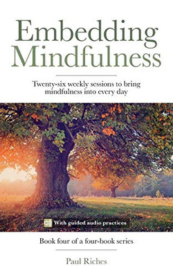 Embedding Mindfulness: Twenty-six weekly sessions to bring mindfulness into every day (Weekly Mindfulness)