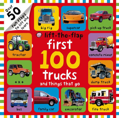 First 100 Trucks And Things That Go Lift-The-Flap: Over 50 Fun Flaps To Lift And Learn