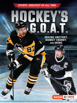 Hockey's G.O.A.T.: Wayne Gretzky, Sidney Crosby, And More (Sports' Greatest Of All Time (Lerner  Sports))