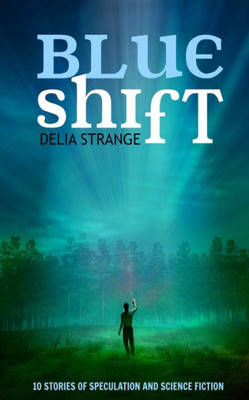 Blue Shift: 10 Stories Of Speculation And Science Fiction