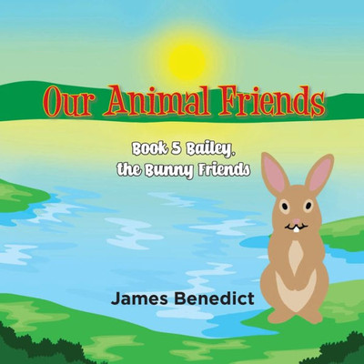 Our Animal Friends - Book 5: Bailey, The Bunny Friends
