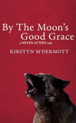 By The Moon's Good Grace: A Never Afters Tale