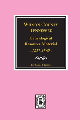 Wilson County, Tennessee Genealogical Resource Material 1827-1869