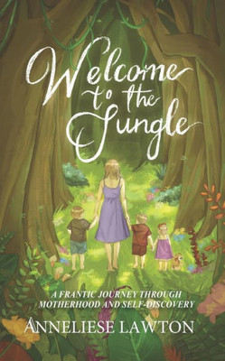Welcome To The Jungle A Frantic Journey Through Motherhood And Self Discovery