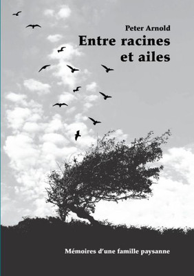 Entre Racines Et Ailes: Mémoires D'Une Famille Paysanne (French Edition)